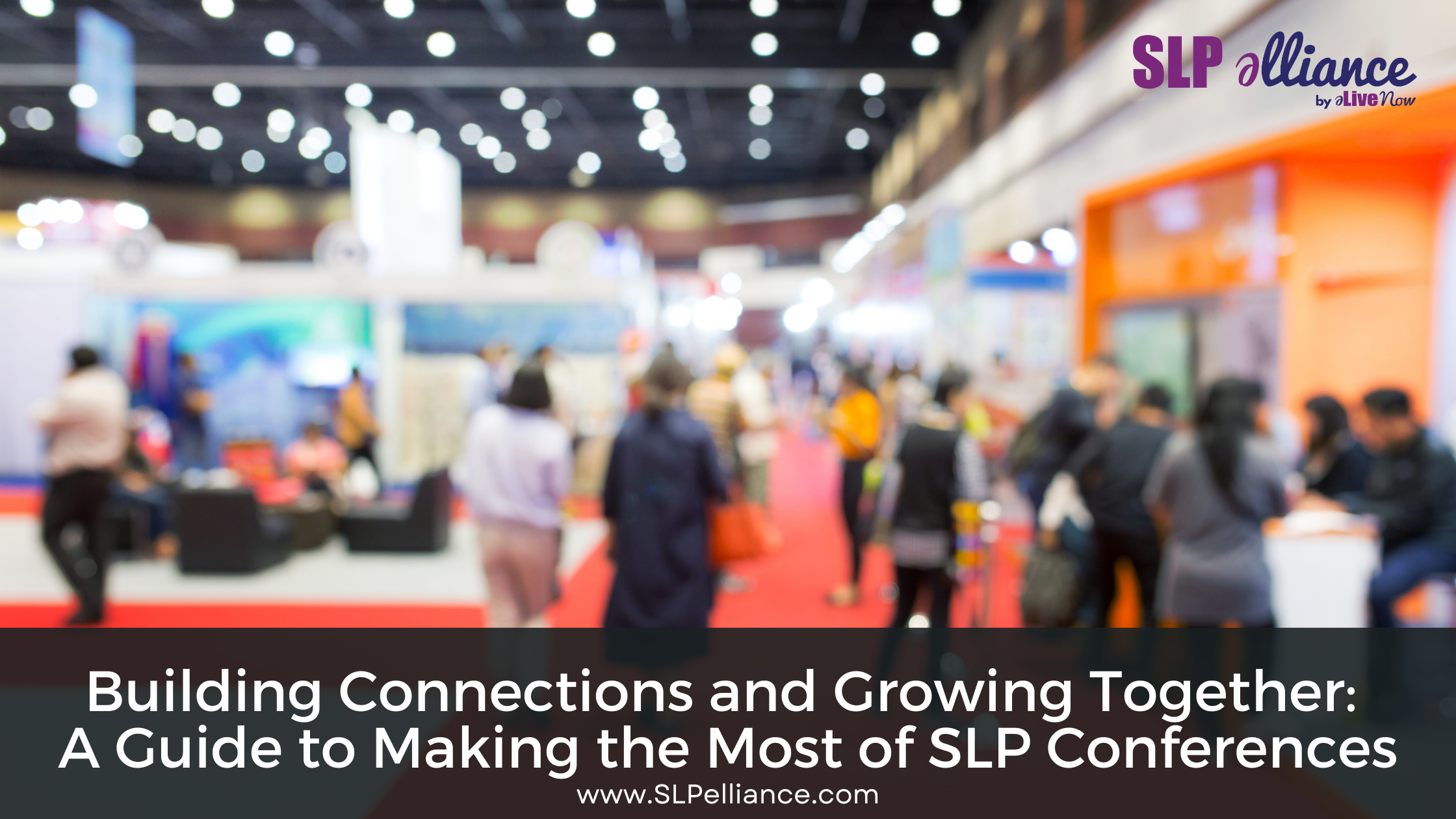 Building Connections and Growing Together: A Guide to Making the Most of SLP Conferences